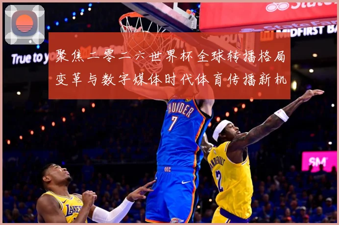 聚焦二零二六世界杯全球转播格局变革与数字媒体时代体育传播新机数据研判