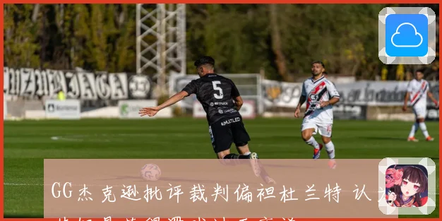 GG杰克逊批评裁判偏袒杜兰特 认为其轻易获得罚球过于离谱