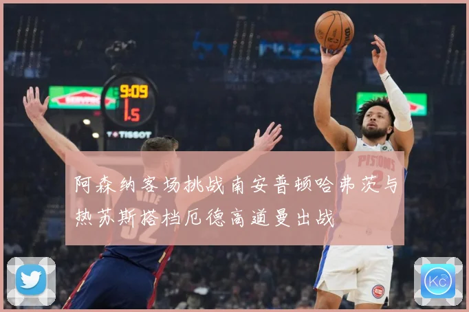 阿森纳客场挑战南安普顿哈弗茨与热苏斯搭档厄德高道曼出战