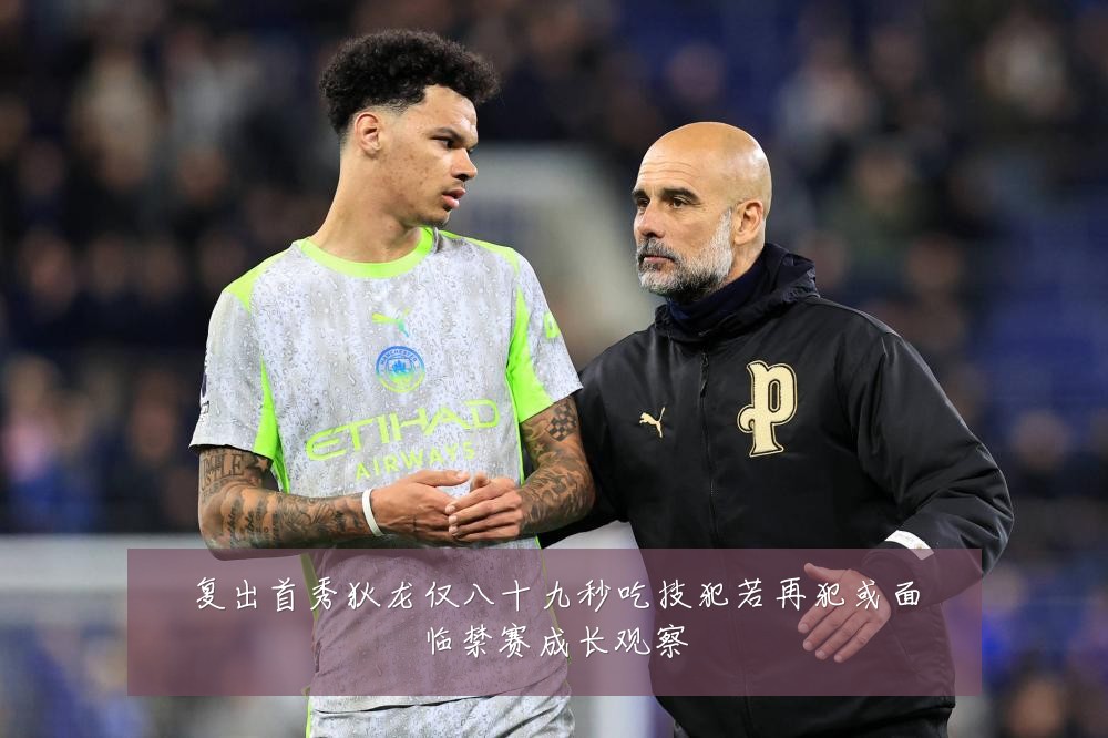 复出首秀狄龙仅八十九秒吃技犯若再犯或面临禁赛成长观察