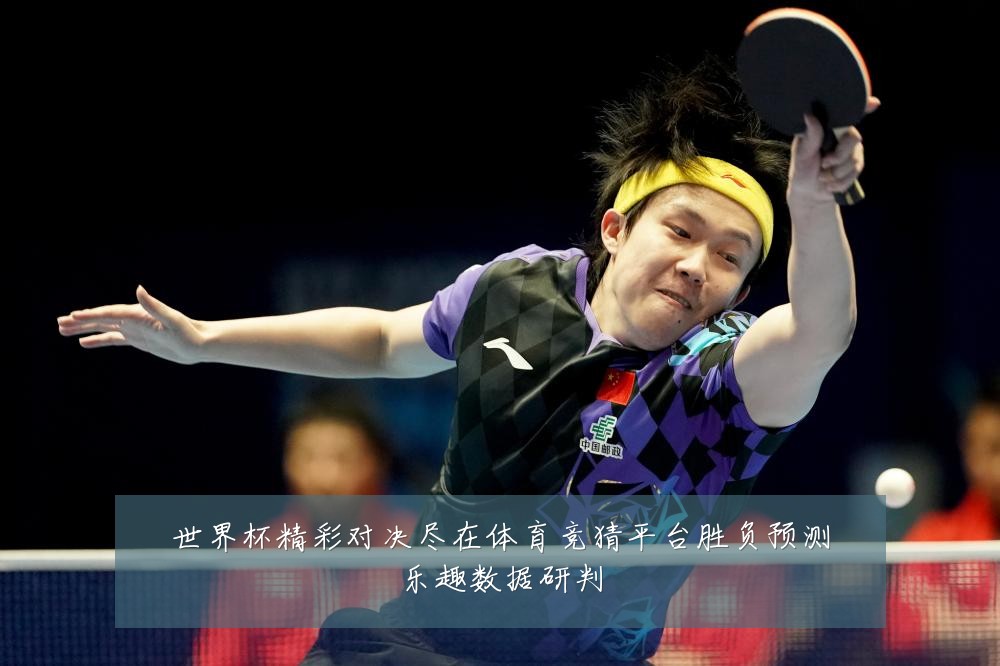 世界杯精彩对决尽在体育竞猜平台胜负预测乐趣数据研判