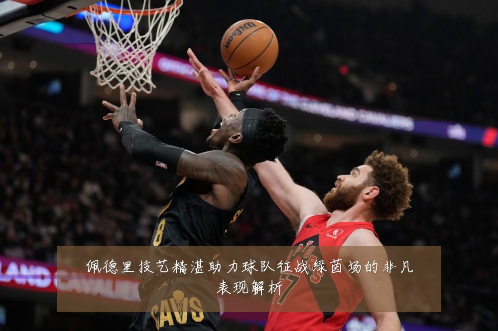 佩德里技艺精湛助力球队征战绿茵场的非凡表现解析